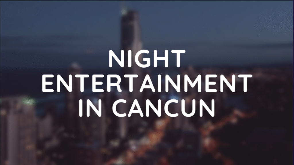 Night Entertainment in Cancun