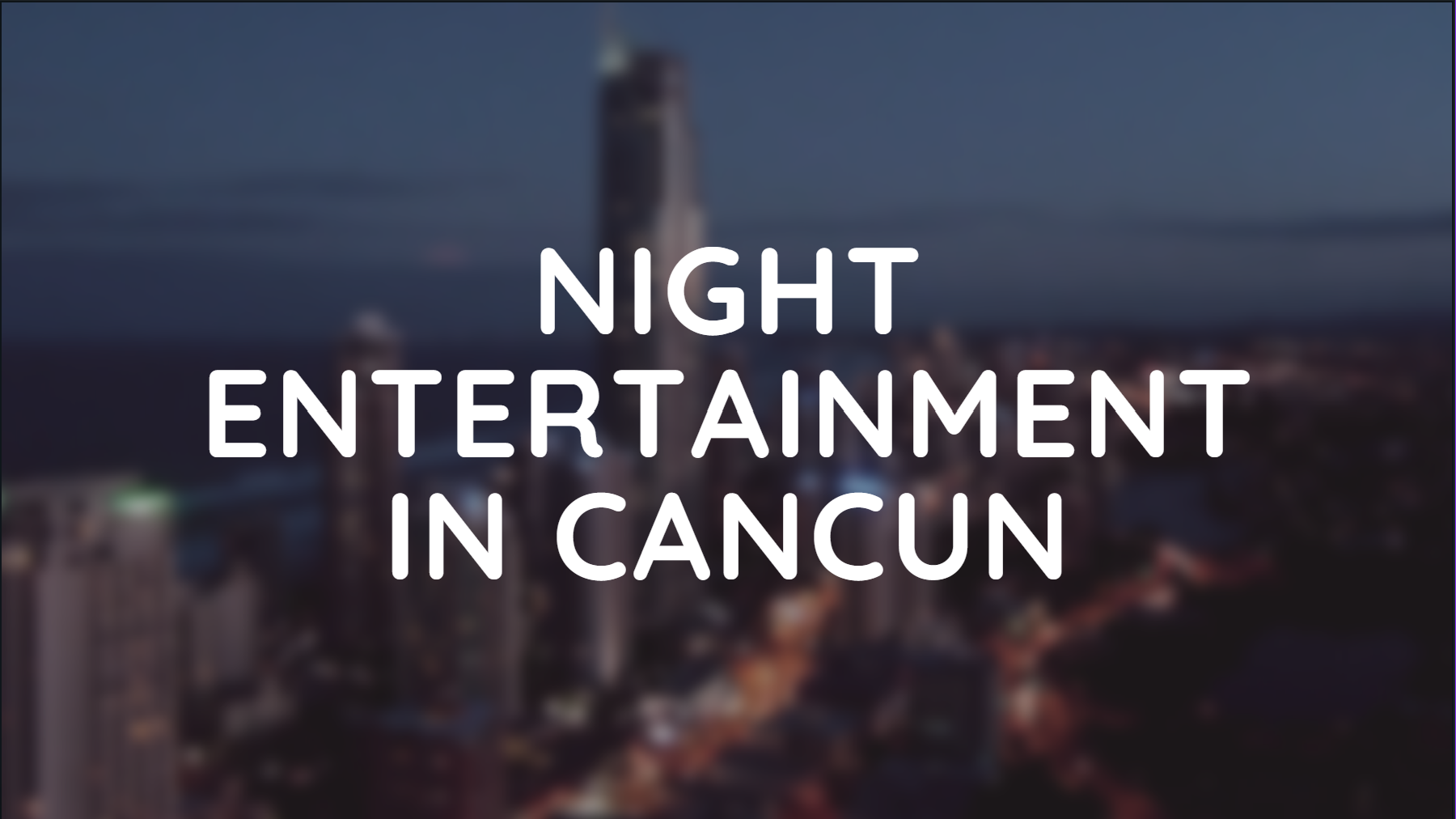 Night Entertainment in Cancun